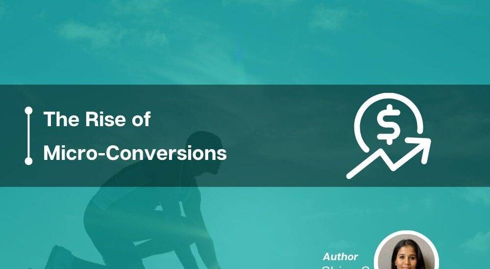 The Rise of Micro-Conversions: Capturing smaller leads to nurture into bigger ones
