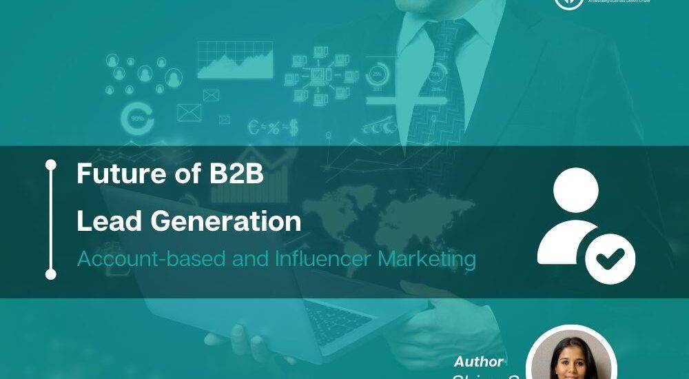 The Future of B2B Lead Gen: Trends like account-based marketing and influencer marketing
